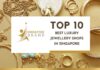 Top 10 Best Luxury Jewellery Shops in Singapore for 2026 Top 10 Best Luxury Jewellery Shops in Singapore
