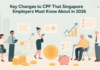Key CPF Contribution Changes Employers Must Know in 2026 Key CPF Contribution Changes Employers Must Know in 2026